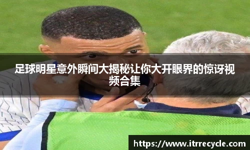 足球明星意外瞬间大揭秘让你大开眼界的惊讶视频合集